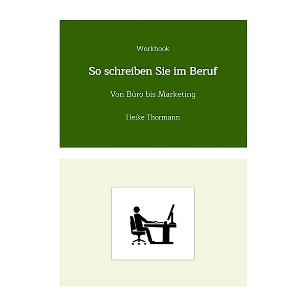 Workbook: So schreiben Sie im Beruf / Das Schreibhandwerk lernen Bd.17, Heike Thormann