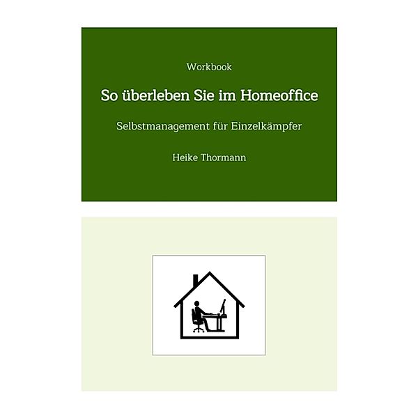 Workbook: So überleben Sie im Homeoffice / Den (Schreib-)Alltag bewältigen Bd.1, Heike Thormann