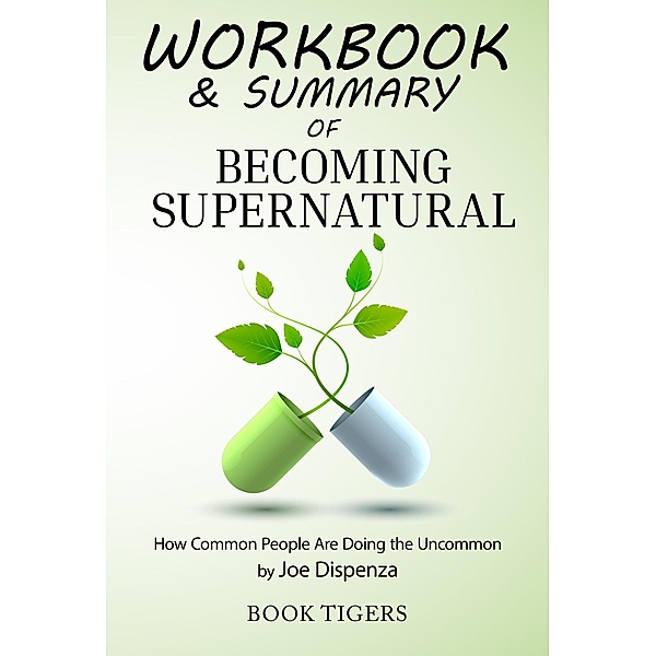 Workbook & Summary of Becoming Supernatural How Common People Are Doing the Uncommon by Joe Dispenza (Workbooks) / Workbooks, Book Tigers