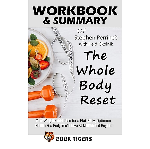 Workbook & Summary Of Stephen Perrine's with ¿¿¿d¿ ¿k¿ln¿k The Whole Body Reset Your Weight-Loss Plan for a Flat Belly, Optimum Health & a Body You'll Love At Midlife and Beyond (Workbooks) / Workbooks, Book Tigers