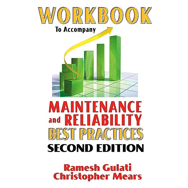 Workbook to Accompany Maintenance & Reliability Best Practices, Ramesh Gulati