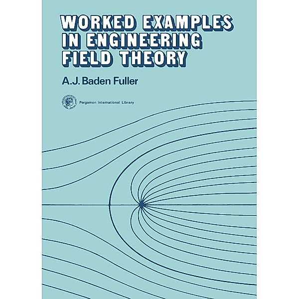 Worked Examples in Engineering Field Theory, A. J. Baden Fuller