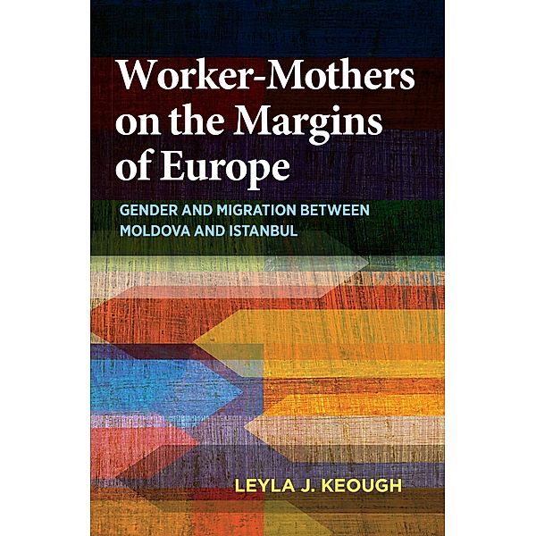 Worker-Mothers on the Margins of Europe, Leyla J. Keough