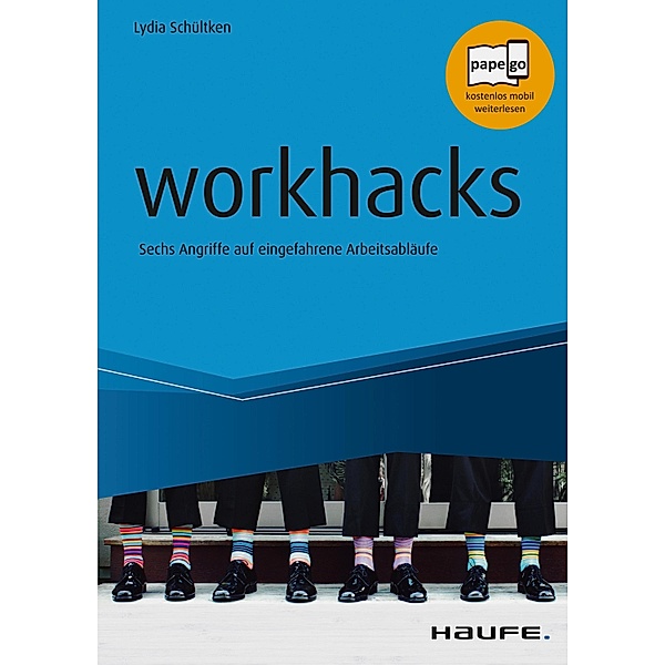 workhacks / Haufe Fachbuch, Lydia Schültken, Patrick Baumann, Stefan Decker, Céline Iding, Rainer Kruschwitz, Markus Mathar, Michael Tomoff