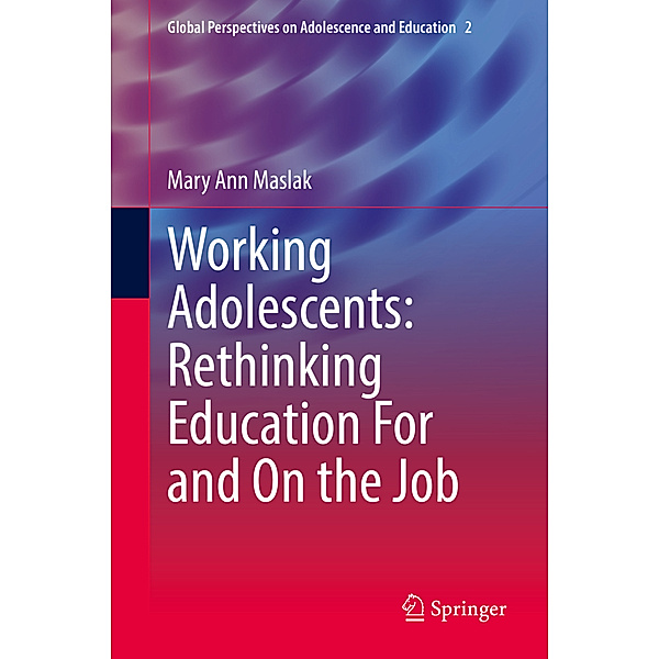 Working Adolescents: Rethinking Education For and On the Job, Mary Ann Maslak