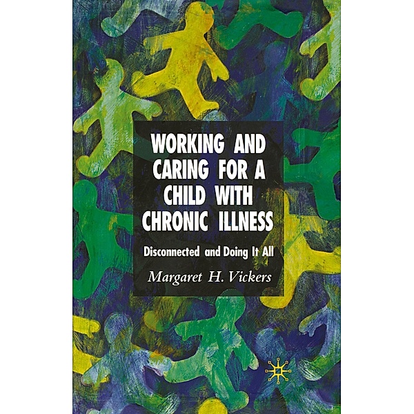 Working and Caring for a Child with Chronic Illness, Margaret H. Vickers