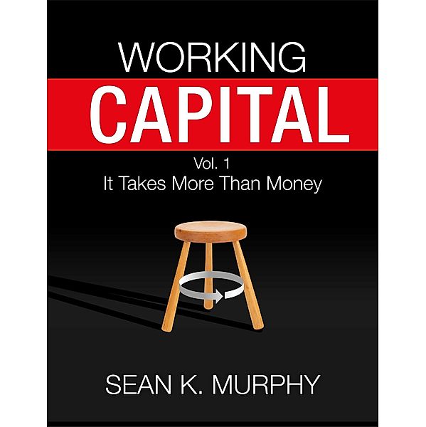 Working Capital: It Takes More Than Money, Sean K Murphy