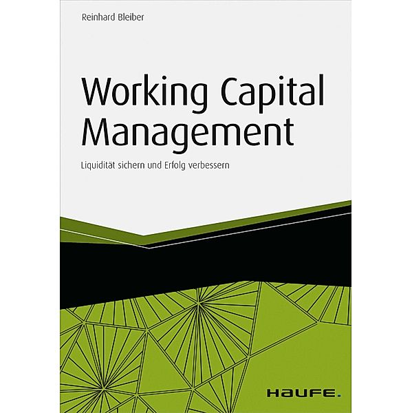 Working Capital Management - inkl. Arbeitshilfen online / Haufe Fachbuch, Reinhard Bleiber