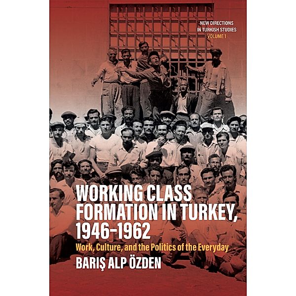 Working Class Formation in Turkey, 1946-1962 / New Directions in Turkish Studies Bd.1, Baris Alp Özden