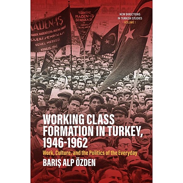 Working Class Formation in Turkey, 1946-1962 / New Directions in Turkish Studies Bd.1, Baris Alp Özden