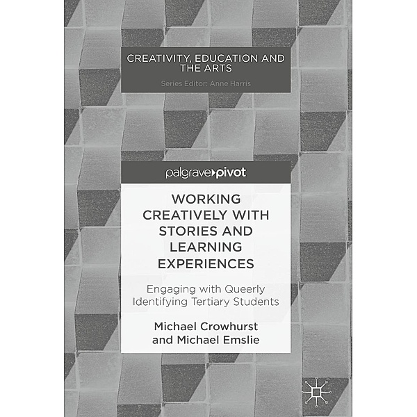 Working Creatively with Stories and Learning Experiences / Creativity, Education and the Arts, Michael Crowhurst, Michael Emslie