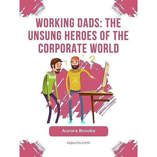 Working Dads: The Unsung Heroes of the Corporate World, Aurora Brooks