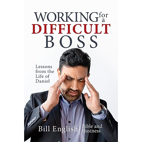 Working for a Difficult Boss: Lessons from the Life of Daniel, Bill English