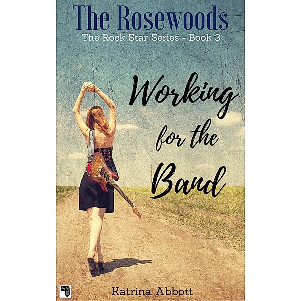 Working for the Band (The Rosewoods Rock Star Series, #3) / The Rosewoods Rock Star Series, Katrina Abbott