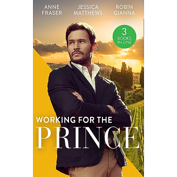 Working For The Prince: Prince Charming of Harley Street / The Royal Doctor's Bride / Baby Surprise for the Doctor Prince / Mills & Boon, Anne Fraser, Jessica Matthews, Robin Gianna