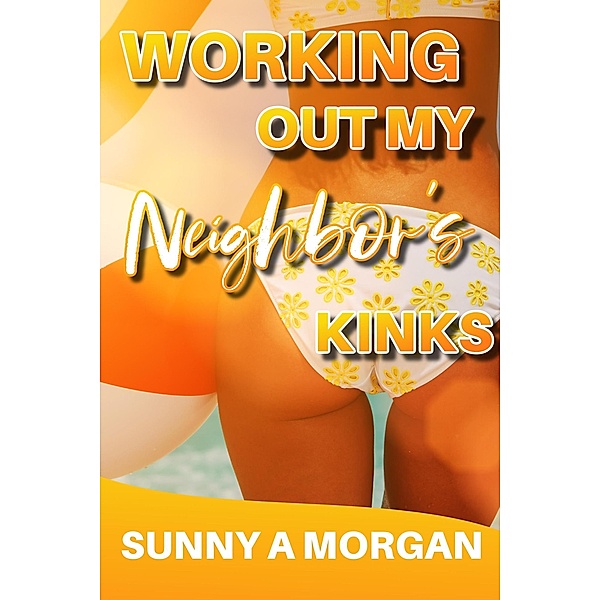 Working Out My Neighbor's Kinks, Sunny A Morgan