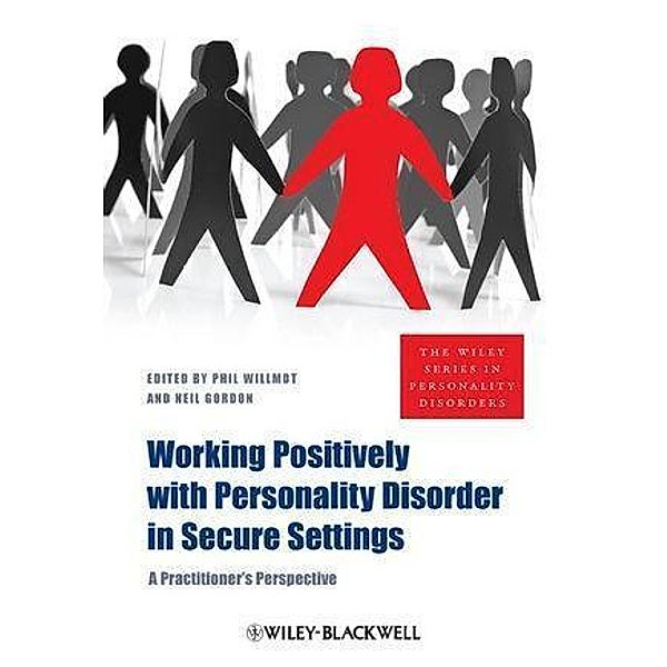 Working Positively with Personality Disorder in Secure Settings / The Wiley Series in Personality Disorders, Phil Willmot, Neil Gordon