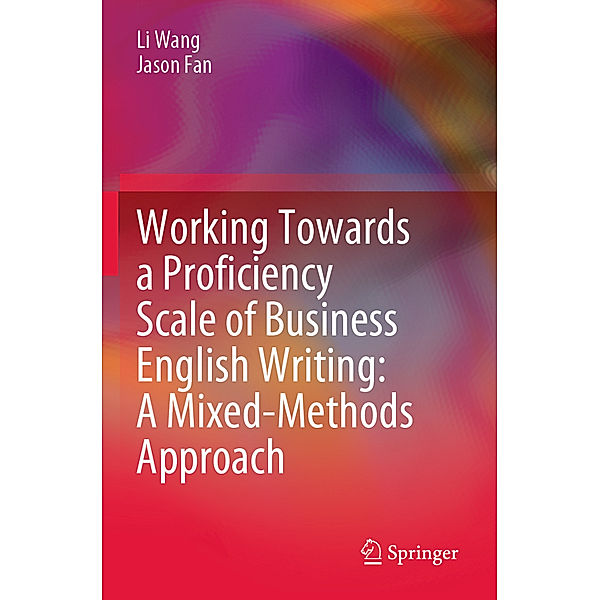 Working Towards a Proficiency Scale of Business English Writing: A Mixed-Methods Approach, Li Wang, Jason Fan