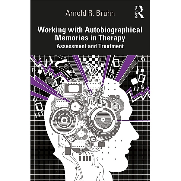 Working with Autobiographical Memories in Therapy, Arnold R. Bruhn