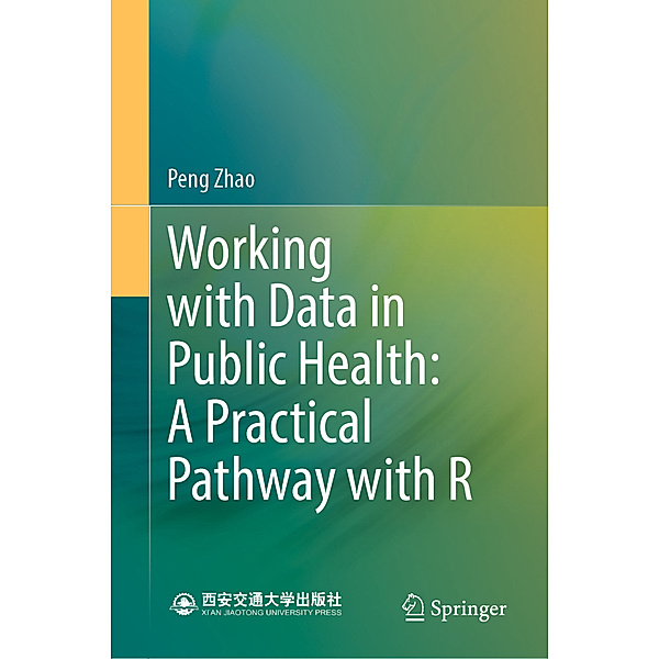 Working with Data in Public Health: A Practical Pathway with R, Peng Zhao