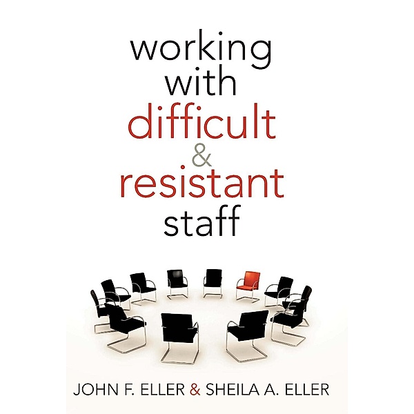 Working With Difficult & Resistant Staff, John F. Eller, Sheila A. Eller