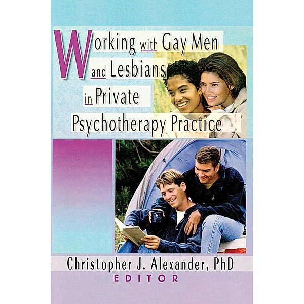 Working with Gay Men and Lesbians in Private Psychotherapy Practice, Christopher J Alexander
