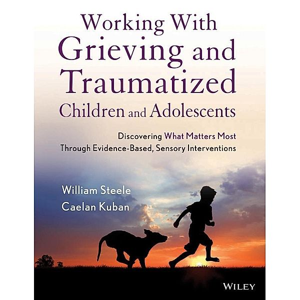 Working with Grieving and Traumatized Children and Adolescents, William Steele, Caelan Kuban