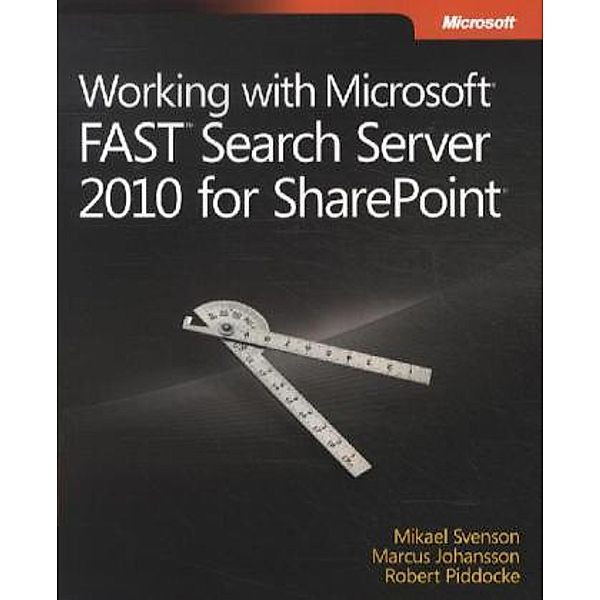Working with Microsoft FAST Search Server 2010 for SharePoint, Mikael Svenson, Marcus Johansson, Robert Piddocke