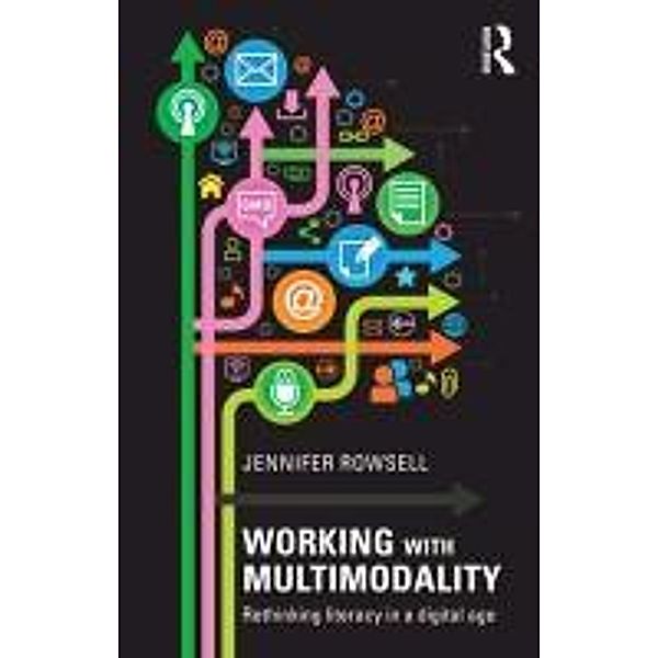 Working with Multimodality: Rethinking Literacy in a Digital Age, Jennifer Rowsell