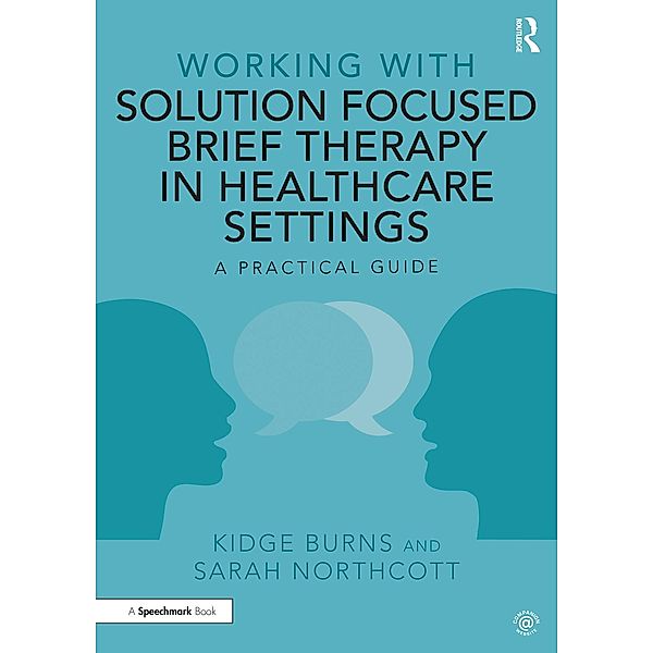 Working with Solution Focused Brief Therapy in Healthcare Settings, Kidge Burns, Sarah Northcott
