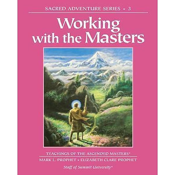 Working with the Masters / Sacred Adventure Bd.3, Elizabeth Clare Prophet, Mark L. Prophet, Staff of Summit University