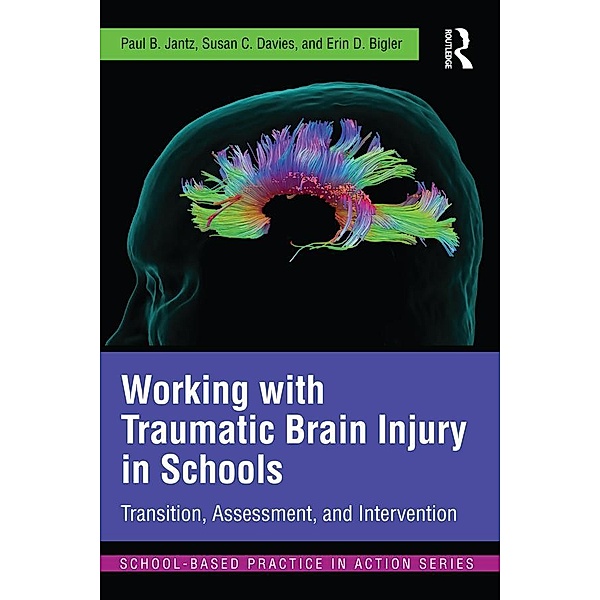 Working with Traumatic Brain Injury in Schools, Paul B. Jantz, Susan C. Davies, Erin D. Bigler