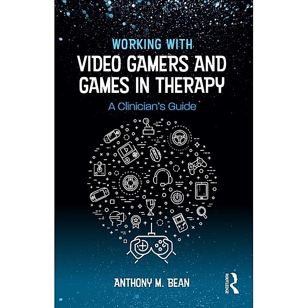 Working with Video Gamers and Games in Therapy, Anthony M. Bean
