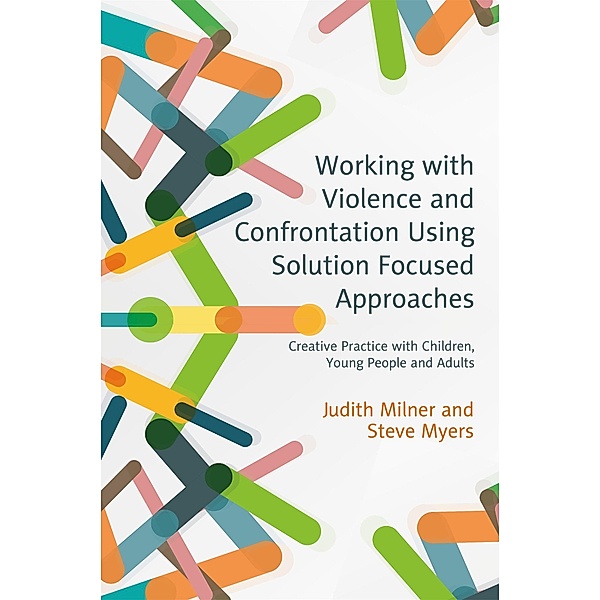 Working with Violence and Confrontation Using Solution Focused Approaches, Judith Milner, Steve Myers