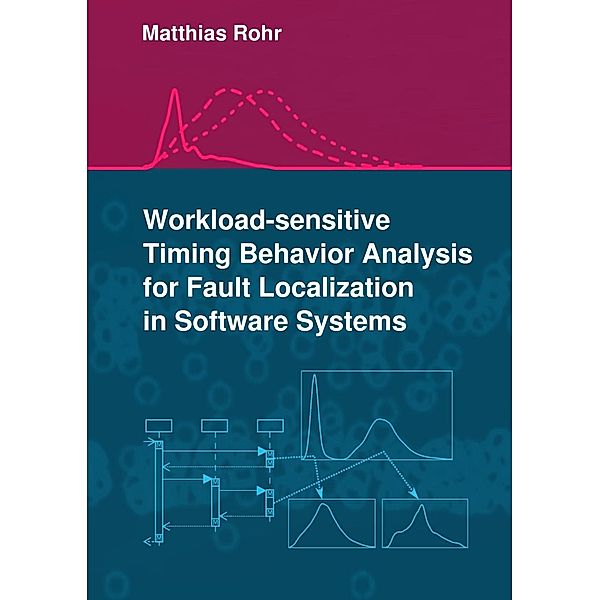 Workload-sensitive Timing Behavior Analysis for Fault Localization in Software Systems, Matthias Rohr