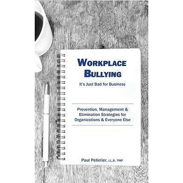 Workplace Bullying: It's Just Bad for Business / Paul Pelletier Consulting, Paul Pelletier