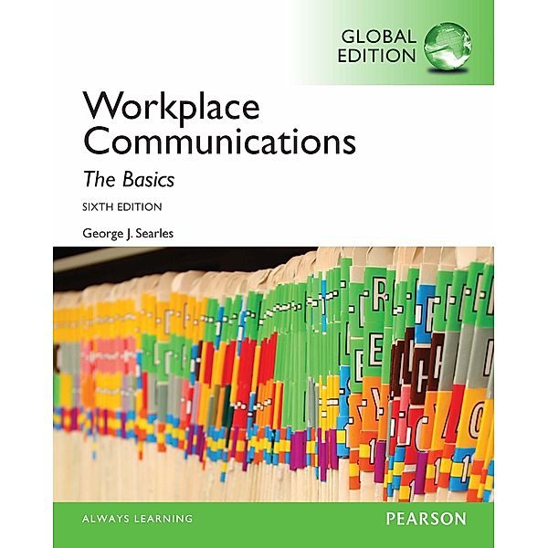 Workplace Communication: The Basics, Global Edition, Mary Anne Poatsy, George J. Searles, Robert Grauer