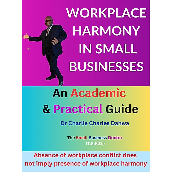 Workplace Harmony in Small Businesses: An Academic and Practical Guide, Charlie Charles Dahwa