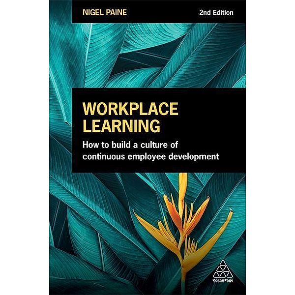 Workplace Learning: How to Build a Culture of Continuous Employee Development, Nigel Paine