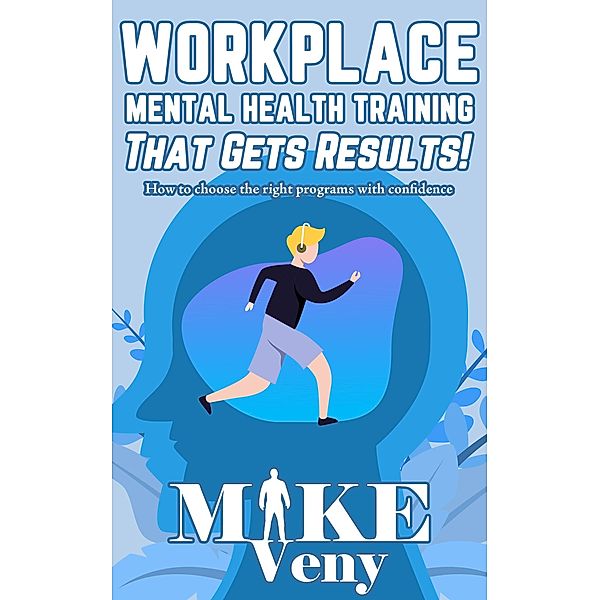Workplace Mental Health Training That Gets Results!, Mike Veny