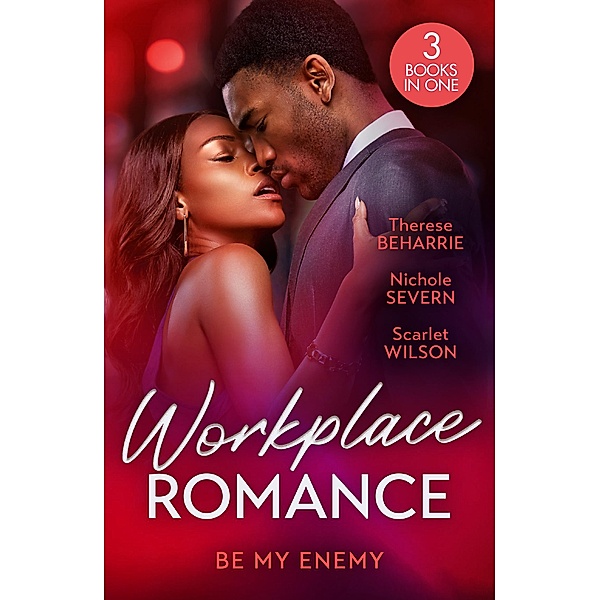 Workplace Romance: Be My Enemy, Therese Beharrie, Nichole Severn, Scarlet Wilson