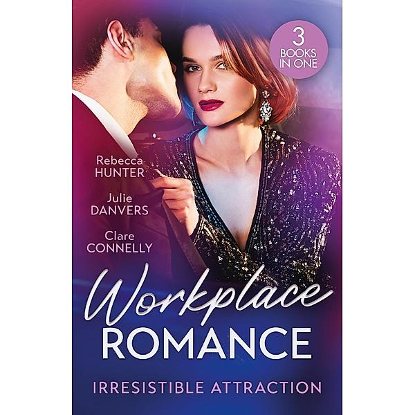 Workplace Romance: Irresistible Attraction, Rebecca Hunter, Julie Danvers, Clare Connelly