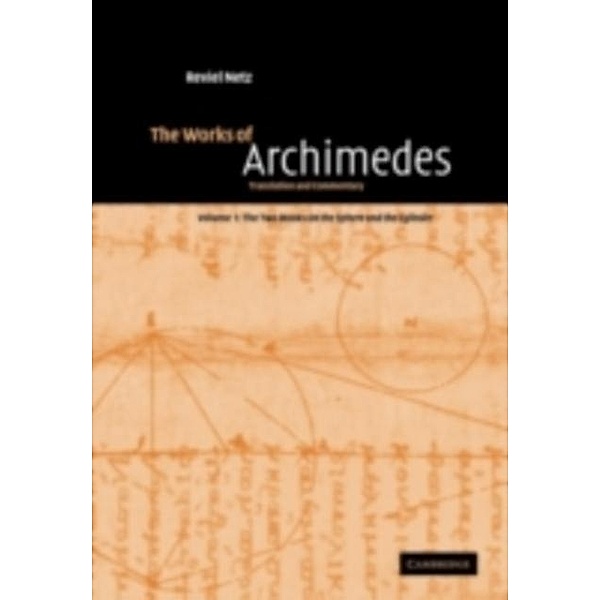 Works of Archimedes: Volume 1, The Two Books On the Sphere and the Cylinder, Archimedes