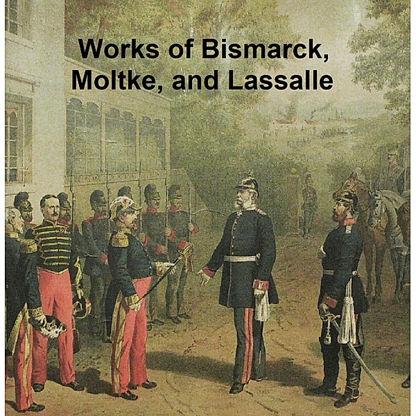 Works of Bismarck, Moltke, and Lassalle, Otto von Bismarck