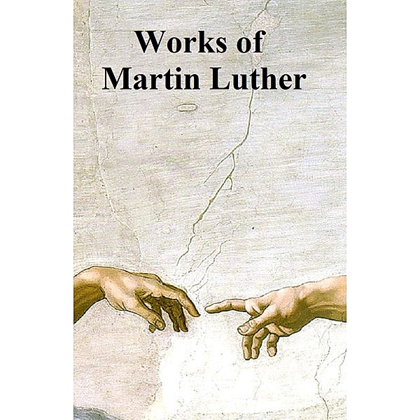 Works of Martin Luther, Martin Luther