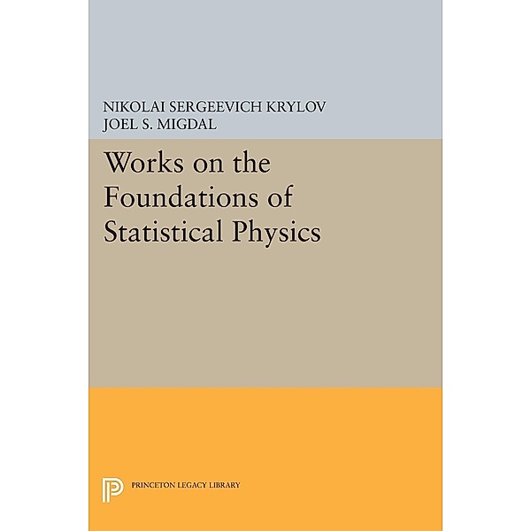 Works on the Foundations of Statistical Physics / Princeton Legacy Library Bd.13, Nikolai Sergeevich Krylov