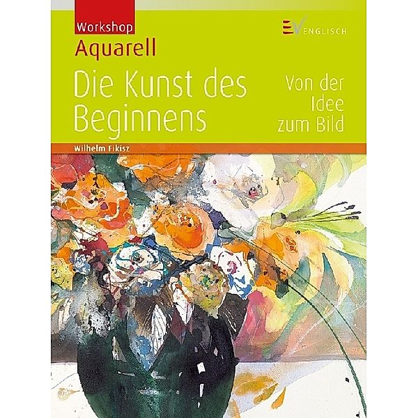Workshop Aquarell - Die Kunst des Beginnens, Wilhelm Fikisz