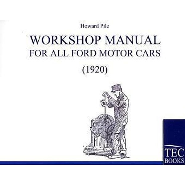 Workshop Manual For All Ford Motor Cars (1920), Howard Pile