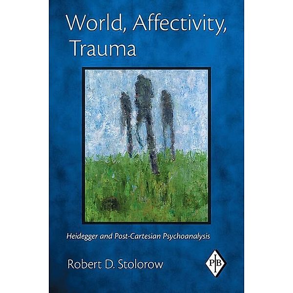 World, Affectivity, Trauma / Psychoanalytic Inquiry Book Series, Robert D. Stolorow