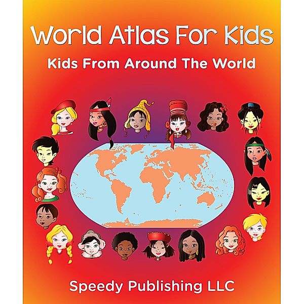 World Atlas For Kids - Kids From Around The World / Speedy Kids, Speedy Publishing